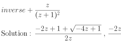 The inverse of+z/((z+1)^2) is (-2z+1+sqrt(-4z+1))/(2z),(-2z+1-sqrt(-4z+1))/(2z)